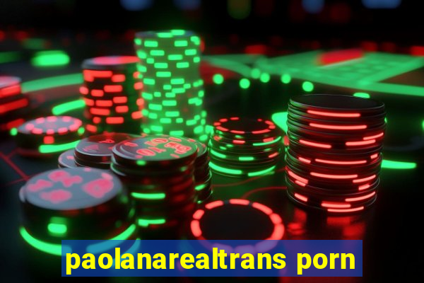 paolanarealtrans porn